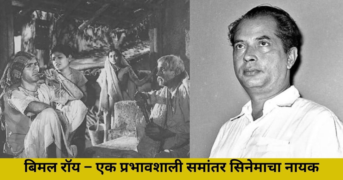 बिमल रॉय – एक प्रभावशाली समांतर सिनेमाचा नायक