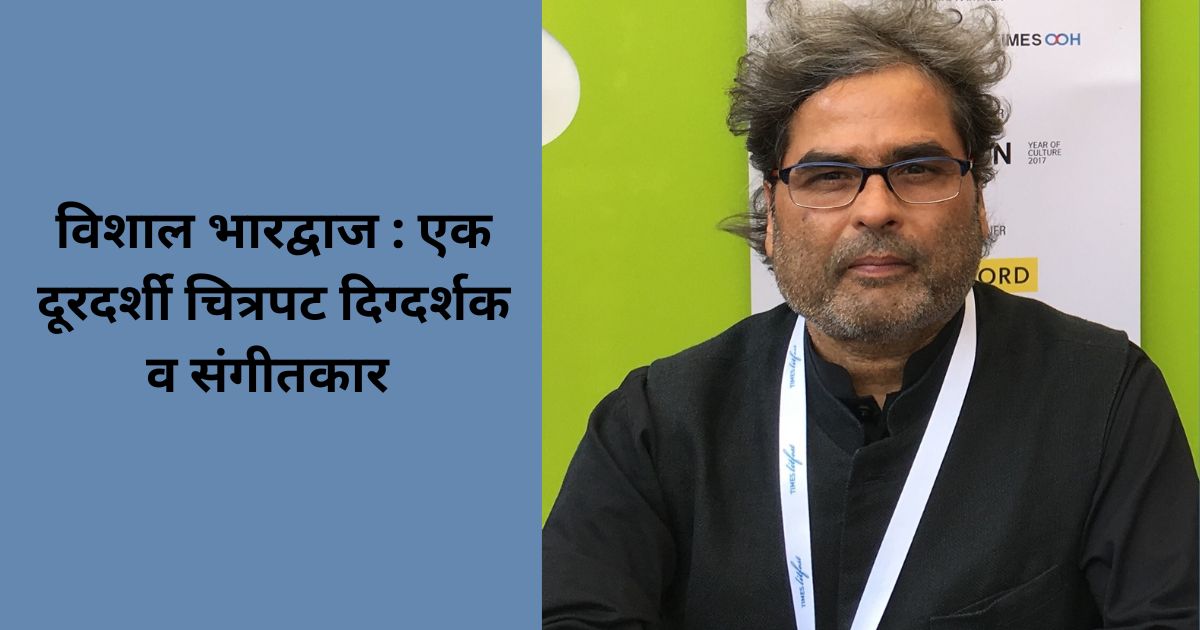 विशाल भारद्वाज : एक दूरदर्शी चित्रपट दिग्दर्शक व संगीतकार